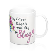 Load image into Gallery viewer, &quot;Hey Mom, Today is Your Day to Slay!&quot; 11 oz Mug